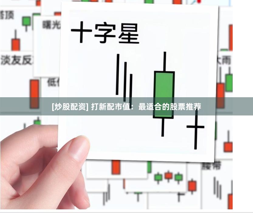 [炒股配资] 打新配市值：最适合的股票推荐