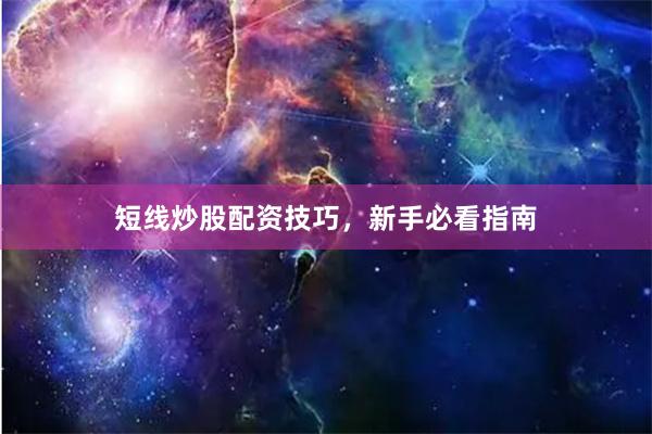 短线炒股配资技巧，新手必看指南